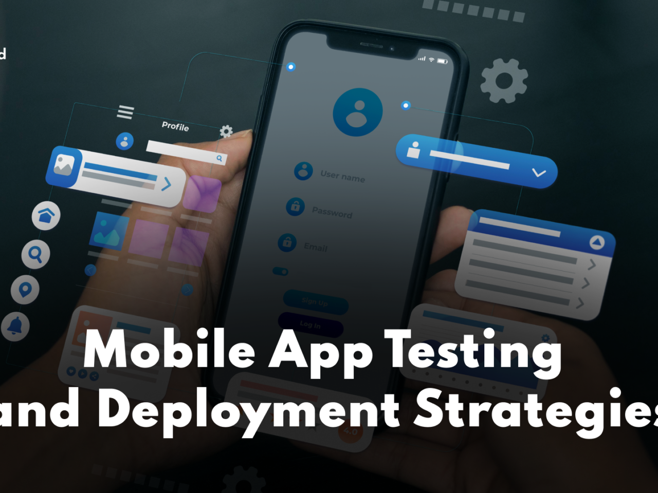 Mobile App Testing and Deployment Strategies : An Informative Guide